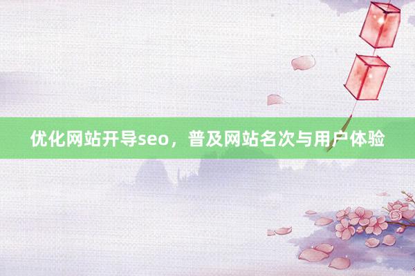 优化网站开导seo，普及网站名次与用户体验