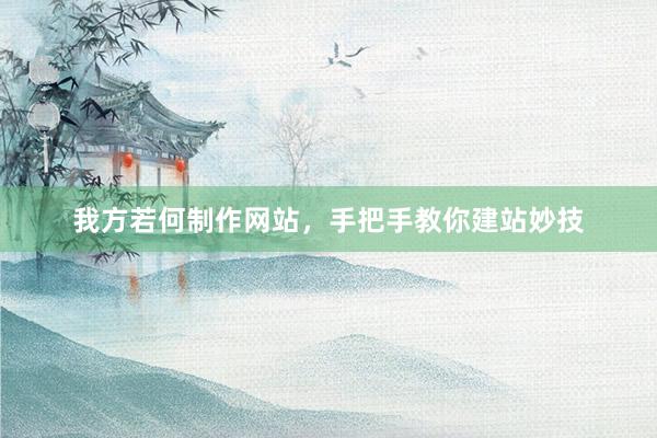 我方若何制作网站，手把手教你建站妙技