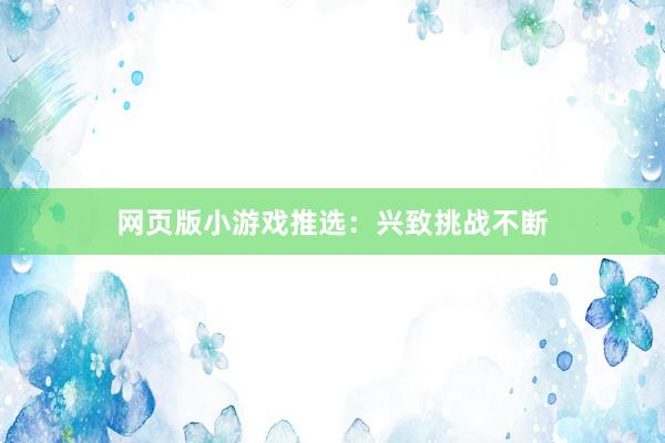网页版小游戏推选：兴致挑战不断