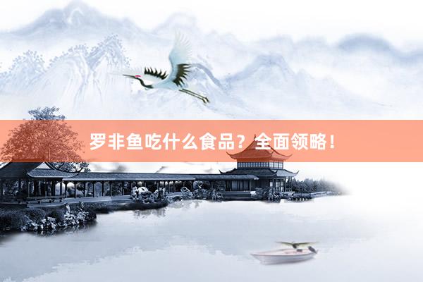 罗非鱼吃什么食品？全面领略！